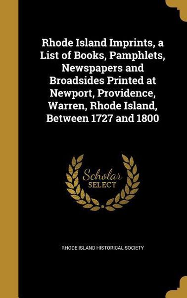 Produktbild: Rhode Island Imprints, a List of Books, Pamphlets, Newspapers and Broadsides Printed at Newport, Providence, Warren, Rhode Island, Between 1727 and 18