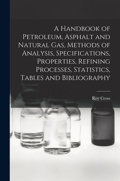 Produktbild: A Handbook of Petroleum, Asphalt and Natural gas, Methods of Analysis, Specifications, Properties, Refining Processes, Statistics, Tables and Bibliogr