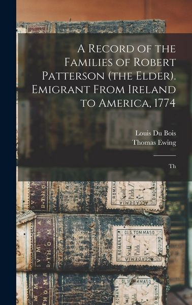 Produktbild: A Record of the Families of Robert Patterson (the Elder). Emigrant From Ireland to America, 1774; Th