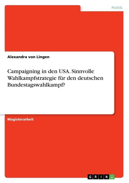Campaigning in den USA. Sinnvolle Wahlkampfstrategie für den deutschen Bundestagswahlkampf?, Taschenbuch von Alexandra Lingen, GRIN, 9783668470729