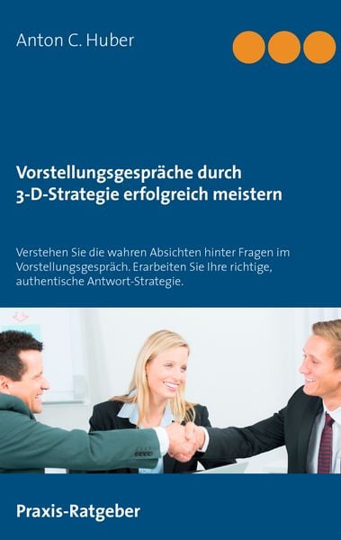 Vorstellungsgespräche durch 3-D-Strategie erfolgreich meistern, Taschenbuch von Anton C. Huber, BoD – Books on Demand, 9783734784781