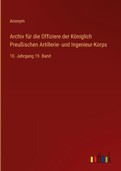 Produktbild: Archiv f&uuml;r die Offiziere der K&ouml;niglich Preu&szlig;ischen Artillerie- und Ingenieur-Korps