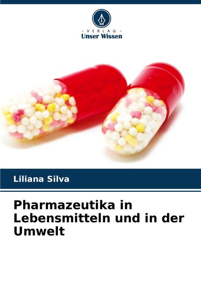 Pharmazeutika in Lebensmitteln und in der Umwelt, Taschenbuch von Liliana Silva, Verlag Unser Wissen, 9786207956227