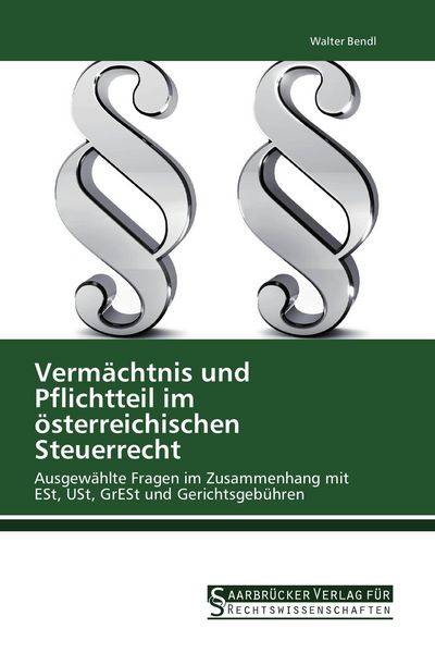 Vermächtnis und Pflichtteil im österreichischen Steuerrecht, Taschenbuch von Walter Bendl, Saarbrücker Verlag für Rechtswissenschaften, 9783861942405