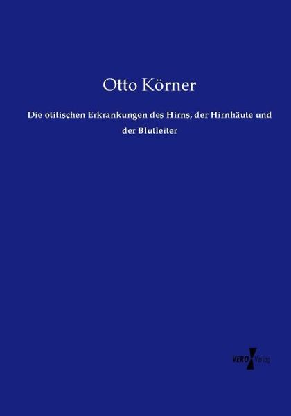 Produktbild: Die otitischen Erkrankungen des Hirns, der Hirnh&auml;ute und der Blutleiter