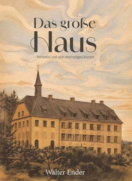 Produktbild: Das gro&szlig;e Haus - Irenental und sein ehemaliges Kloster