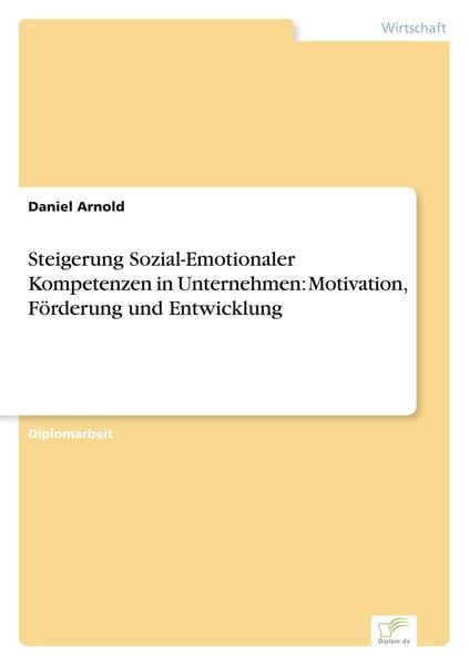Steigerung Sozial-Emotionaler Kompetenzen in Unternehmen: Motivation, Förderung und Entwicklung, Taschenbuch von Daniel Arnold, GRIN, 9783838631110