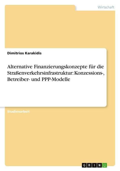 Produktbild: Alternative Finanzierungskonzepte f&uuml;r die Stra&szlig;enverkehrsinfrastruktur: Konzessions-, Betreiber- und PPP-Modelle
