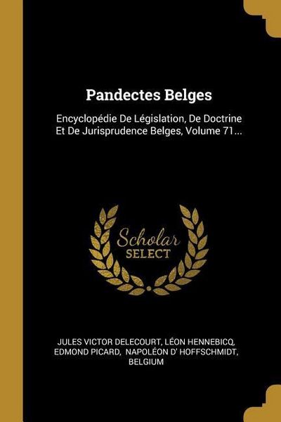Produktbild: Pandectes Belges: Encyclop&eacute;die De L&eacute;gislation, De Doctrine Et De Jurisprudence Belges, Volume 71...