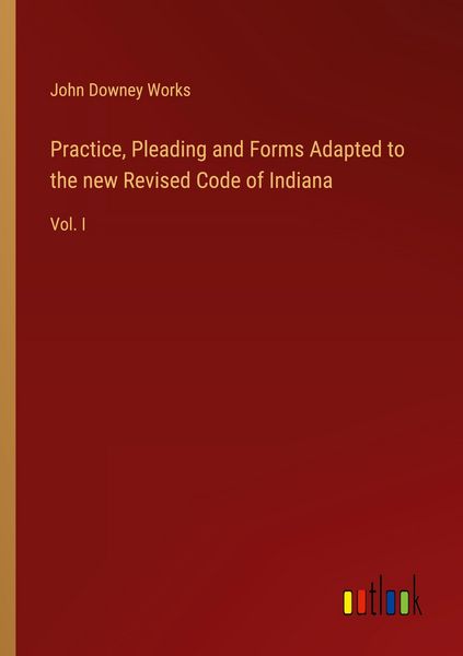 Produktbild: Practice, Pleading and Forms Adapted to the new Revised Code of Indiana