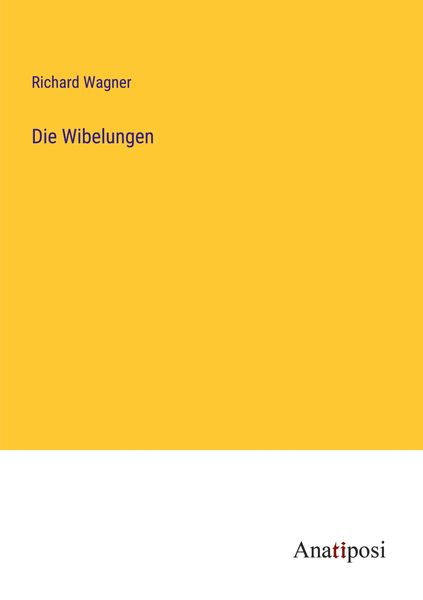 Die Wibelungen, Taschenbuch von Richard Wagner, Anatiposi Verlag, 9783382400224