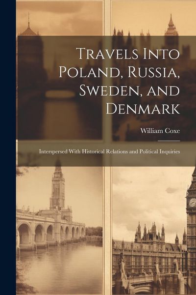 Produktbild: Travels Into Poland, Russia, Sweden, and Denmark: Interspersed With Historical Relations and Political Inquiries