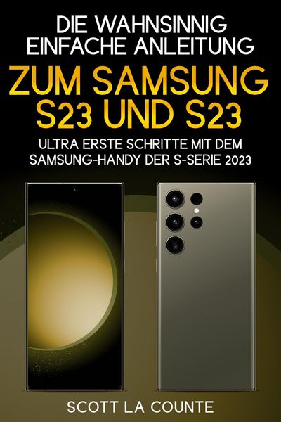 Die Wahnsinnig Einfache Anleitung Zum Samsung S23 Und S23 Ultra: Erste Schritte Mit Dem Samsung-handy Der S-serie 2023
