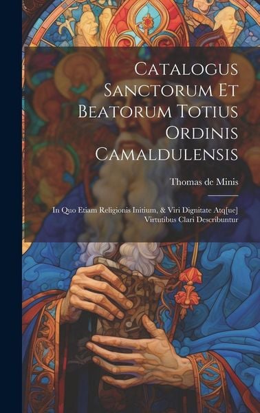 Produktbild: Catalogus sanctorum et beatorum totius ordinis Camaldulensis: In quo etiam religionis initium, & viri dignitate atq[ue] virtutibus clari describuntur