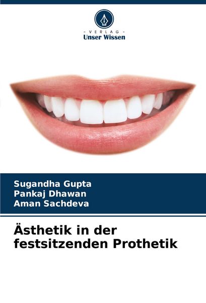 Ästhetik in der festsitzenden Prothetik, Taschenbuch von Sugandha Gupta , Pankaj Dhawan , Aman Sachdeva, Verlag Unser Wissen, 9786207248353