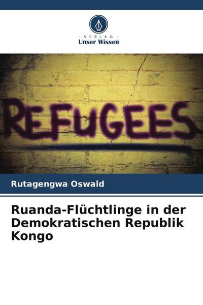 Ruanda-Flüchtlinge in der Demokratischen Republik Kongo, Taschenbuch von Rutagengwa Oswald, Verlag Unser Wissen, 9786205390498