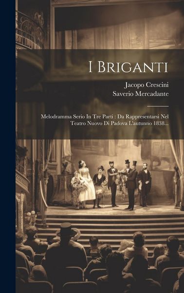 Produktbild: I Briganti: Melodramma Serio In Tre Parti: Da Rappresentarsi Nel Teatro Nuovo Di Padova L'autunno 1838...