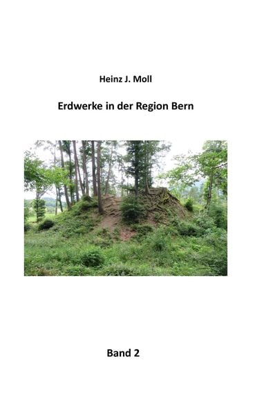 Erdwerke in der Region Bern, Taschenbuch von Heinz J. Moll, BoD – Books on Demand, 9783744810265