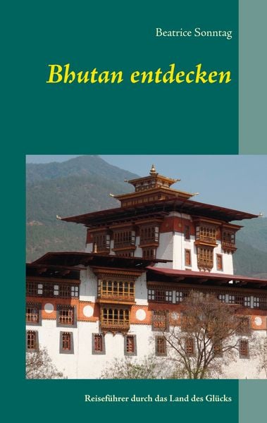 Bhutan entdecken, Taschenbuch von Beatrice Sonntag, BoD – Books on Demand, 978-3-7322-6174-1