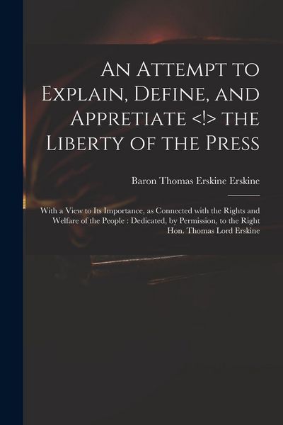 Produktbild: An Attempt to Explain, Define, and Appretiate the Liberty of the Press: With a View to Its Importance, as Connected With the Rights and Welfare of the