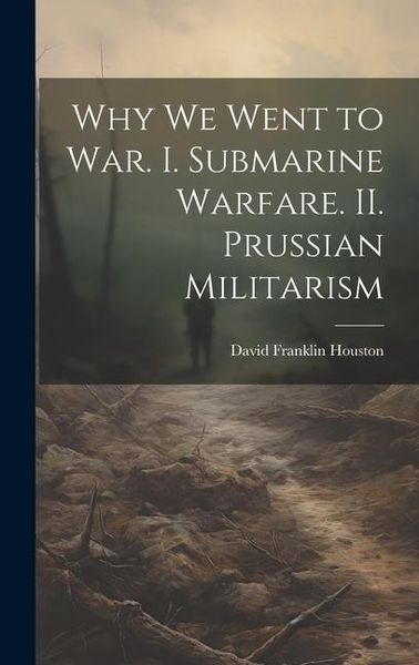 Produktbild: Why we Went to war. I. Submarine Warfare. II. Prussian Militarism