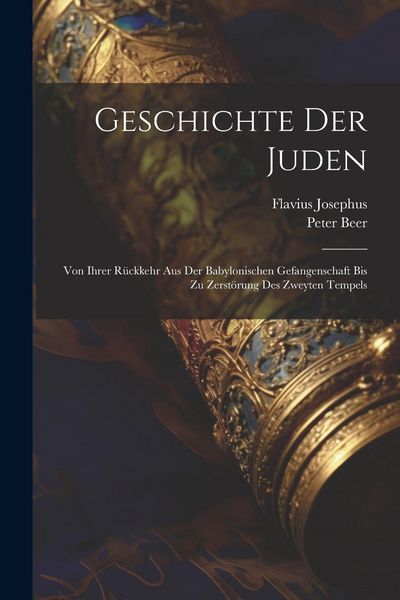 Produktbild: Geschichte Der Juden: Von Ihrer R&uuml;ckkehr Aus Der Babylonischen Gefangenschaft Bis Zu Zerst&ouml;rung Des Zweyten Tempels