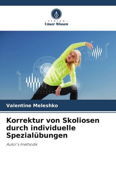 Korrektur von Skoliosen durch individuelle Spezialübungen, Taschenbuch von Valentine Meleshko, Verlag Unser Wissen, 9786209744051