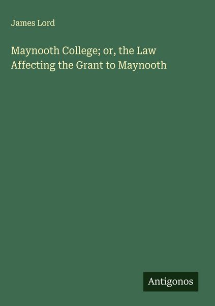 Produktbild: Maynooth College; or, the Law Affecting the Grant to Maynooth