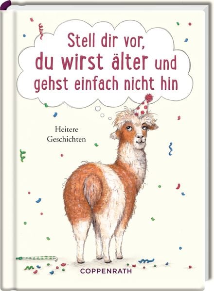Stell dir vor, du wirst älter und gehst einfach nicht hin, Gebundene Ausgabe von , Coppenrath, 978-3-649-63288-7