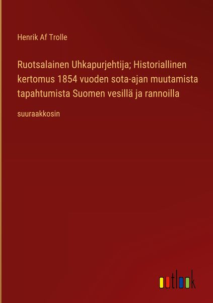 Produktbild: Ruotsalainen Uhkapurjehtija; Historiallinen kertomus 1854 vuoden sota-ajan muutamista tapahtumista Suomen vesill&auml; ja rannoilla