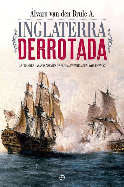 Produktbild: Inglaterra derrotada : las grandes haza&ntilde;as navales de Espa&ntilde;a frente a su mayor enemigo