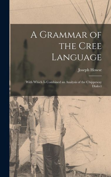 Produktbild: A Grammar of the Cree Language; With Which Is Combined an Analysis of the Chippeway Dialect