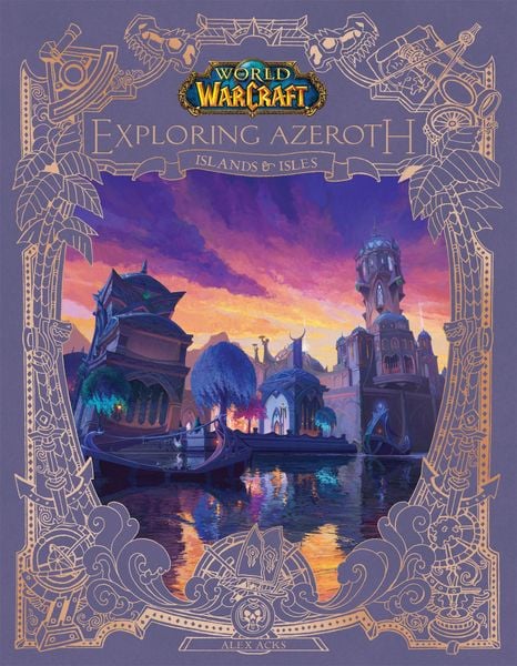 World of Warcraft: Exploring Azeroth: Islands & Isles (Exploring Azeroth, 5), Gebundene Ausgabe von Alex Acks, Blizzard Entertainment, 9781956916539