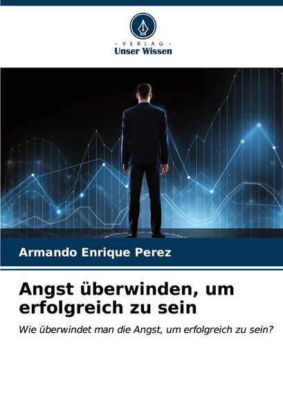 Produktbild: Angst &uuml;berwinden, um erfolgreich zu sein