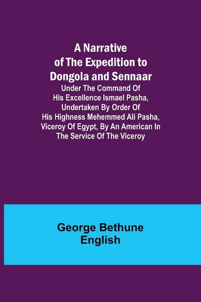 Produktbild: A Narrative of the Expedition to Dongola and Sennaar ; Under the Command of His Excellence Ismael Pasha, undertaken by Order of His Highness Mehemmed