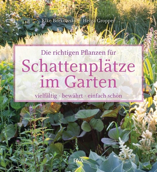 Die richtigen Pflanzen für Schattenplätze im Garten, Gebundene Ausgabe von Elke Borkowski,Helga Gropper, DVA, 978-3-421-04003-9