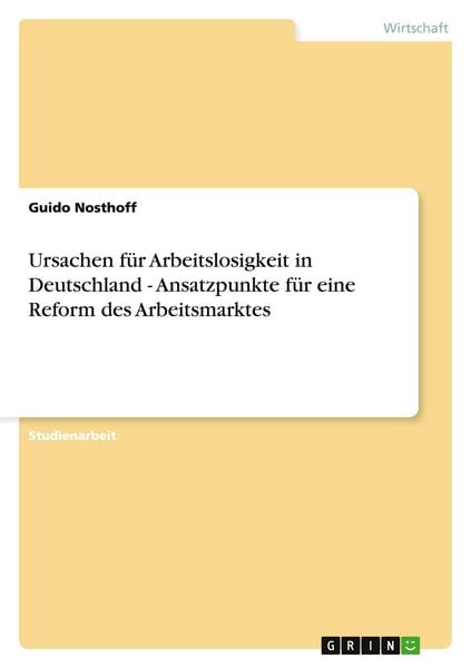 Produktbild: Ursachen f&uuml;r Arbeitslosigkeit in Deutschland - Ansatzpunkte f&uuml;r eine Reform des Arbeitsmarktes