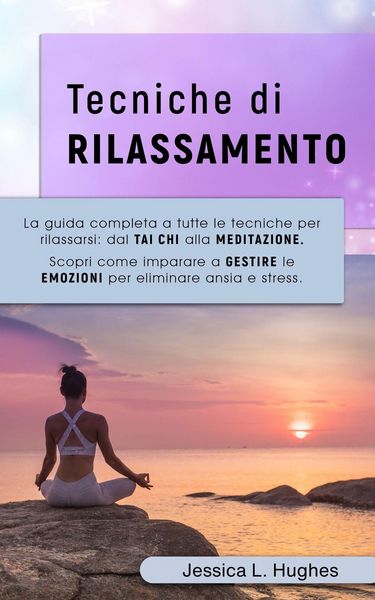 Produktbild: TECNICHE DI RILASSAMENTO: La Guida Completa a Tutte le Tecniche per Rilassarsi: dal Tai Chi alla Meditazione. Scopri come Imparare a Gestire le Emozio
