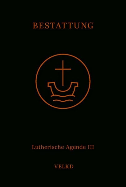 Produktbild: Agende f&uuml;r evangelisch-lutherische Kirchen und Gemeinden. Der Hauptgottesdienst... / Agende Band III: Die Amtshandlungen. Teil 5: Die Bestattung