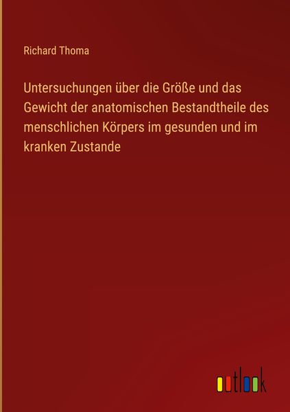 Produktbild: Untersuchungen &uuml;ber die Gr&ouml;&szlig;e und das Gewicht der anatomischen Bestandtheile des menschlichen K&ouml;rpers im gesunden und im kranken Zustande