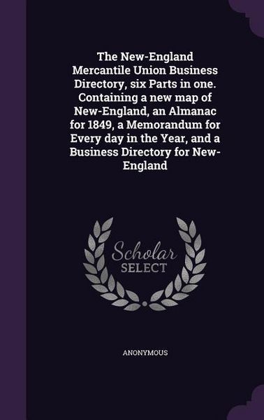Produktbild: The New-England Mercantile Union Business Directory, six Parts in one. Containing a new map of New-England, an Almanac for 1849, a Memorandum for Ever