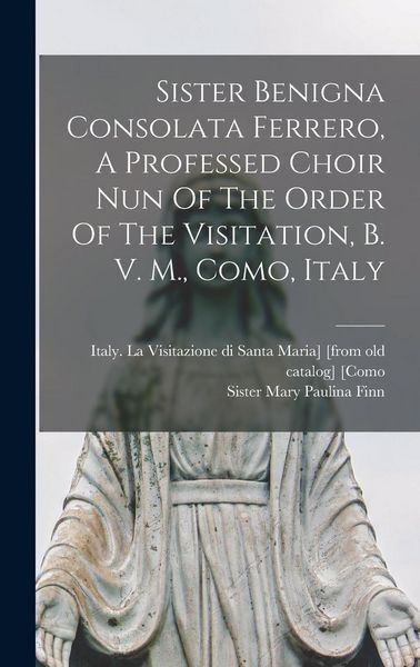 Produktbild: Sister Benigna Consolata Ferrero, A Professed Choir Nun Of The Order Of The Visitation, B. V. M., Como, Italy