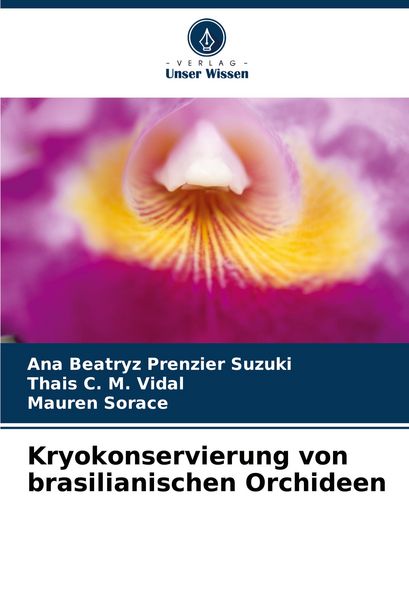 Kryokonservierung von brasilianischen Orchideen, Taschenbuch von Ana Beatryz Prenzier Suzuki , Thais C. M. Vidal , Mauren Sorace, Verlag Unser Wissen,