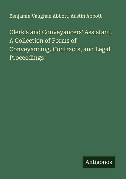 Produktbild: Clerk's and Conveyancers' Assistant. A Collection of Forms of Conveyancing, Contracts, and Legal Proceedings