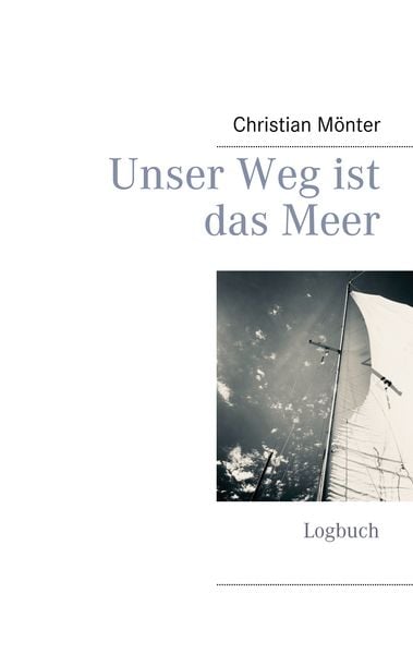 Unser Weg ist das Meer, Taschenbuch von Christian Mönter, BoD – Books on Demand, 9783749465712