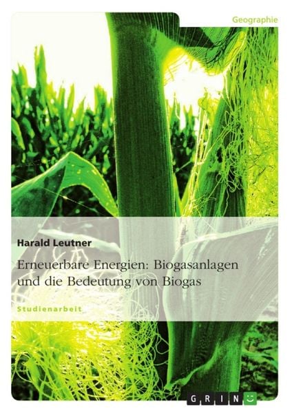 Erneuerbare Energien: Biogasanlagen und die Bedeutung von Biogas, Taschenbuch von Harald Leutner, GRIN, 9783640589883
