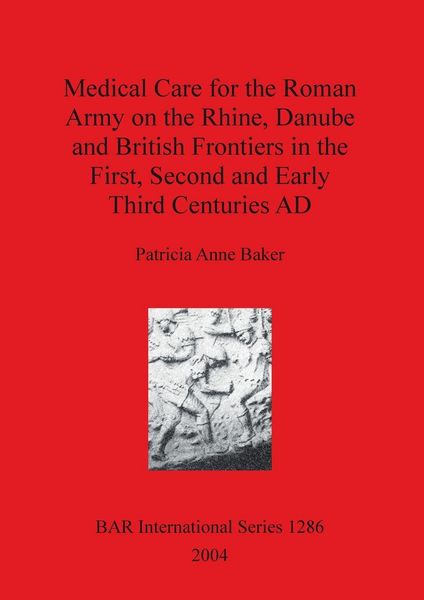 Produktbild: Medical Care for the Roman Army on the Rhine, Danube and British Frontiers in the First, Second and Early Third Centuries AD