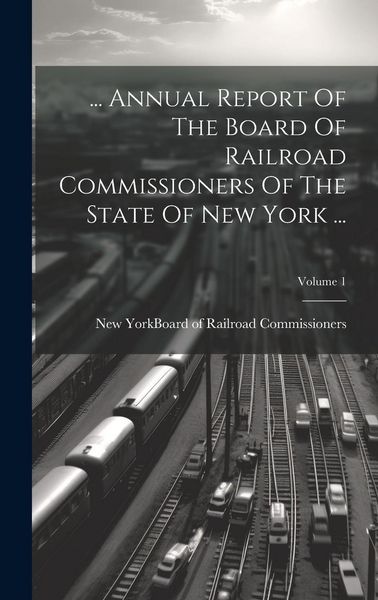 Produktbild: ... Annual Report Of The Board Of Railroad Commissioners Of The State Of New York ...; Volume 1