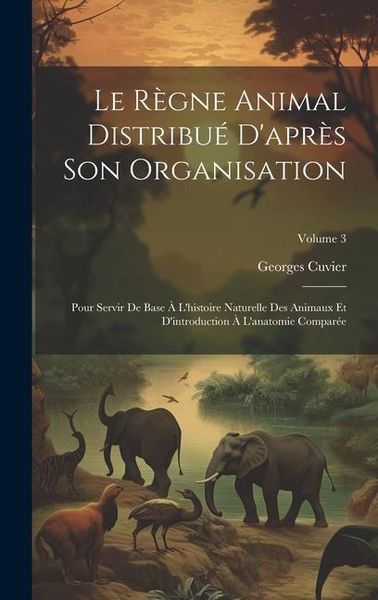 Produktbild: Le R&egrave;gne Animal Distribu&eacute; D'apr&egrave;s Son Organisation: Pour Servir De Base &Agrave; L'histoire Naturelle Des Animaux Et D'introduction &Agrave; L'anatomie Compar&eacute;e; Vo