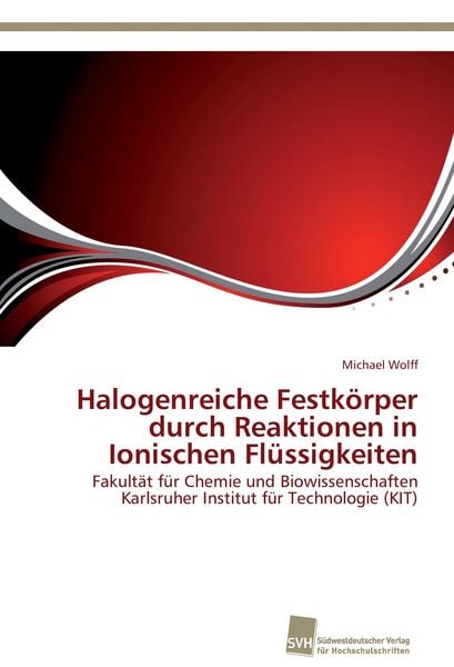 Halogenreiche Festkörper durch Reaktionen in Ionischen Flüssigkeiten, Taschenbuch von Michael Wolff, Südwestdeutscher Verlag für Hochschulschriften,